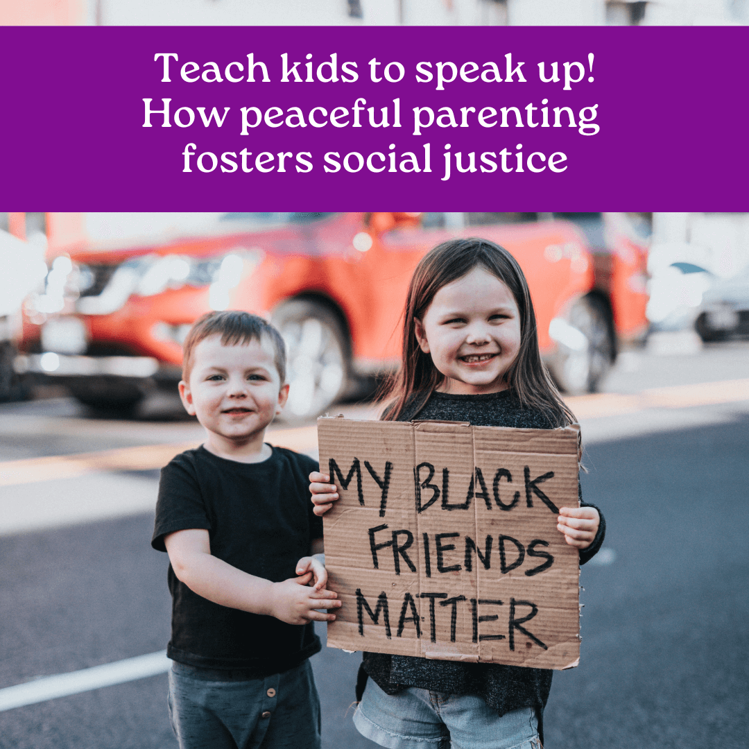 If we want our kids to stand up for social justice, using peaceful parenting practices that show respect for children is a great place to start.