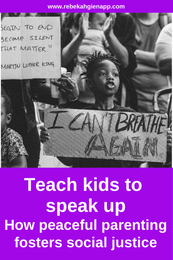 If we want our kids to stand up for social justice, using peaceful parenting practices that show respect for children is a great place to start.