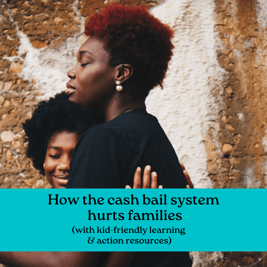 The cash bail system tears families apart when no one has been convicted of a crime. Find kid-friendly learning & action resources on the issue.