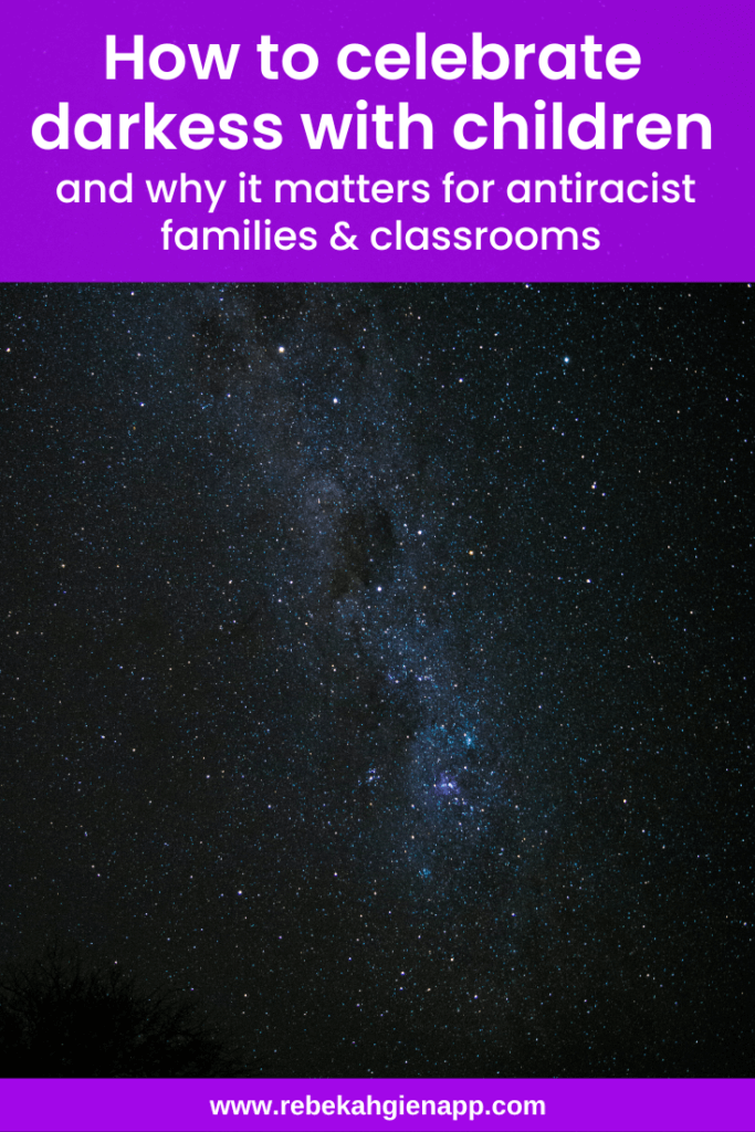 Antiracist adults must find ways to challenge children's ideas that the dark is bad and the light is good. Discover 5 ways to celebrate darkness with kids.